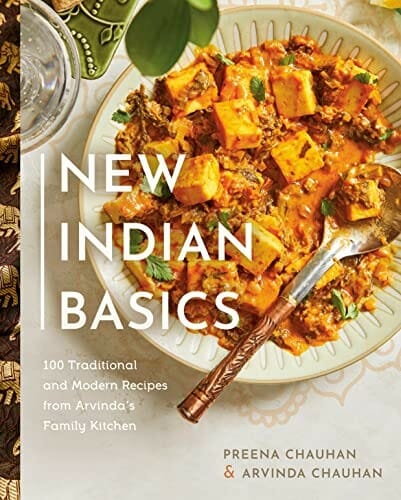 New Indian Basics: 100 Traditional and Modern Recipes from Arvinda's Family Kitchen by Preena Chauhan and Arvinda Chauhan