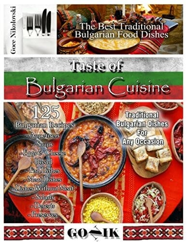 Taste of Bulgarian Cuisine: 125 Traditional Bulgarian Recipes (Balkan Cuisine Book 1) by Goce Nikolovski