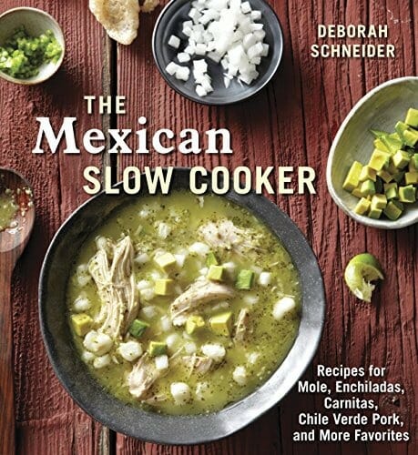 The Mexican Slow Cooker: Recipes for Mole, Enchiladas, Carnitas, Chile Verde Pork, and More Favorites [A Cookbook] by Deborah Schneider