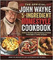 The Official John Wayne 5-Ingredient Homestyle Cookbook: Simple Recipes and Heartfelt Stories from Duke’s Family Kitchen