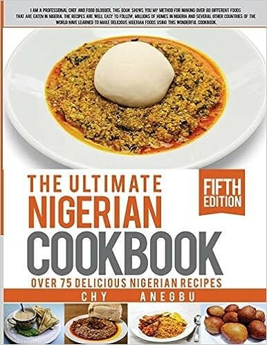 Ultimate Nigerian Cookbook: Best Cookbook for making Nigerian Foods by Chy Anegbu