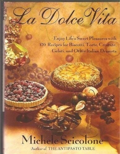 La dolce vita: Enjoy life’s sweet pleasures with 170 recipes for biscotti, torte, crostate, gelati, and other Italian desserts by Michele Scicolone