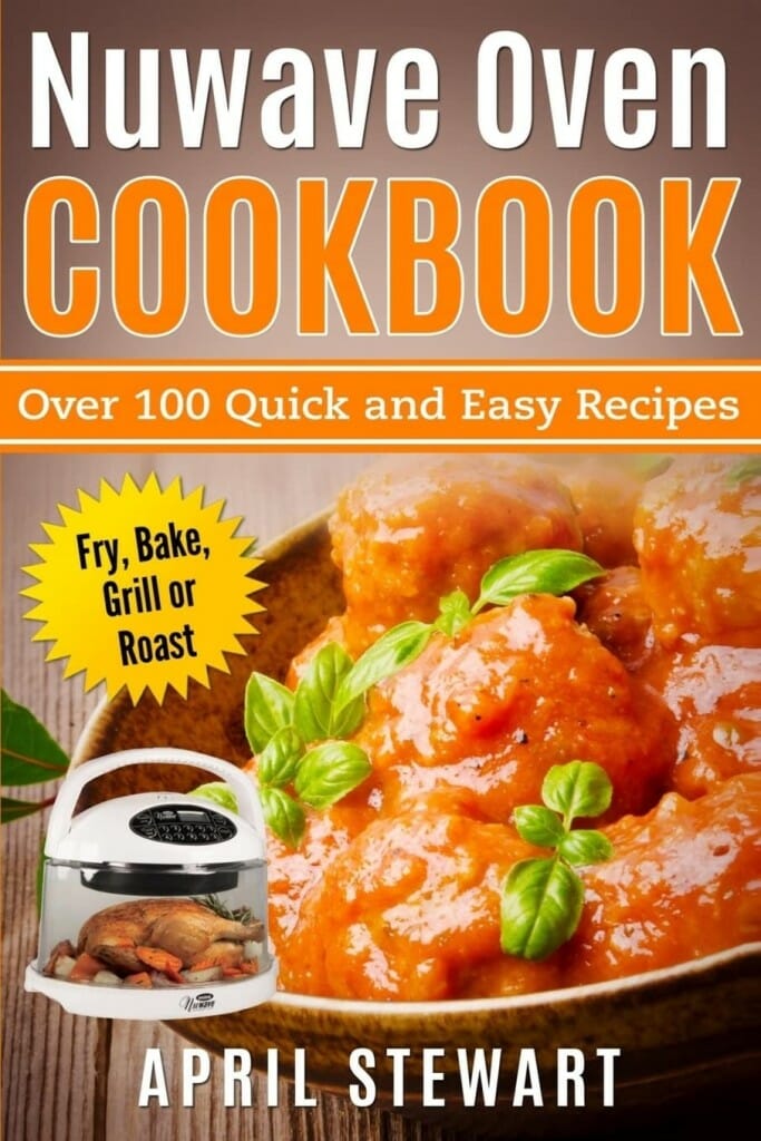 Nuwave Oven Cookbook: Over 100 Quick and Easy Recipes: Fry, Bake, Grill, or Roast by April Stewart