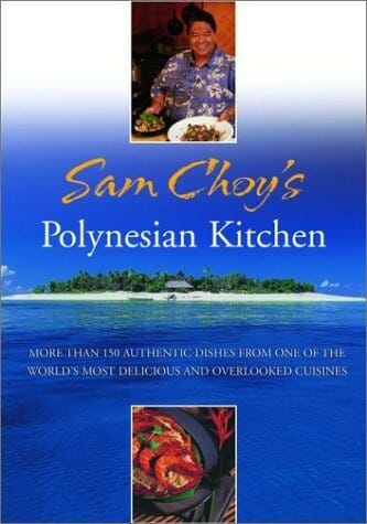 Sam Choy’s Polynesian Kitchen: More Than 150 Authentic Dishes from One of the World’s Most Delicious and Overlooked Cuisines by Sam Choy