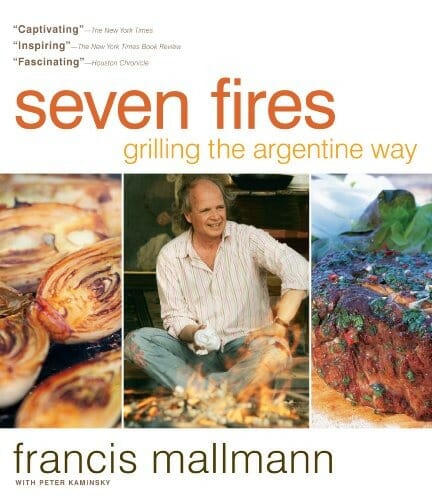 Seven Fires: Grilling the Argentine Way by Francis Mallmann, with Peter Kaminsky