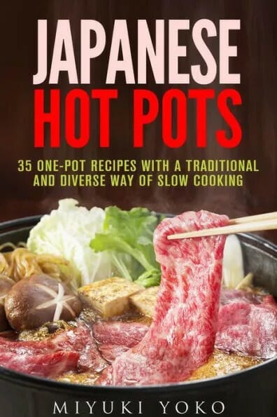 "Japanese Hot Pots: 35 One-Pot Recipes with a Traditional and Diverse Way of Slow Cooking" by Miyuki Yoko